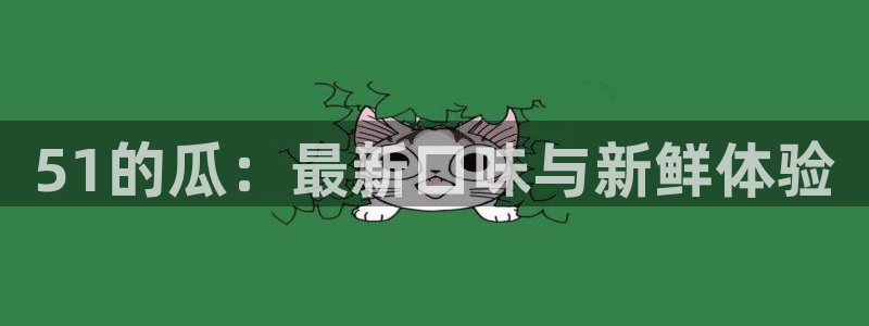51吃瓜网今日必吃每日大瓜