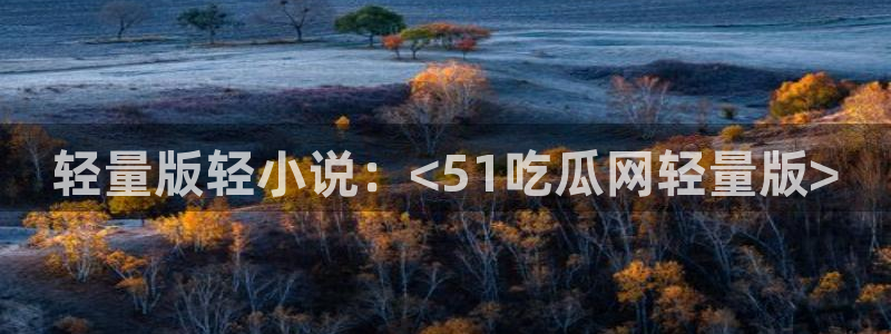 八月瓜尽量少吃的原因：轻量版轻小说：<51吃瓜网轻量版>