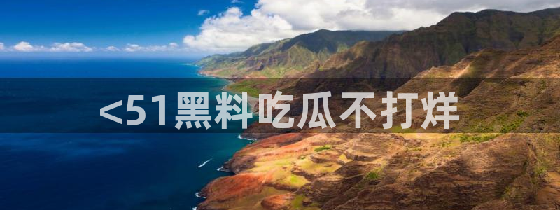 吃瓜电影:<51黑料吃瓜不打烊