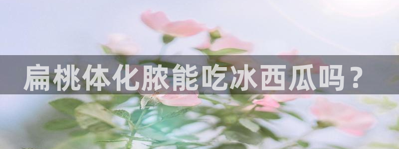 1吃瓜:扁桃体化脓能吃冰西瓜吗?