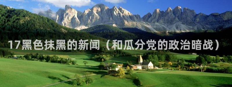 www.吃瓜：17黑色抹黑的新闻（和瓜分党的政治暗战）