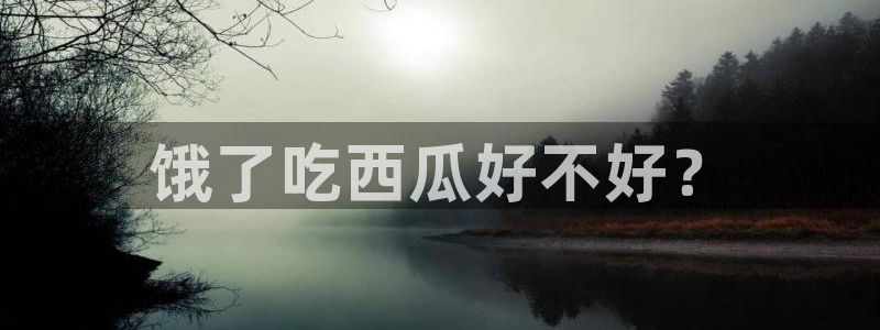 51今日吃瓜热门爆料：饿了吃西瓜好不好？
