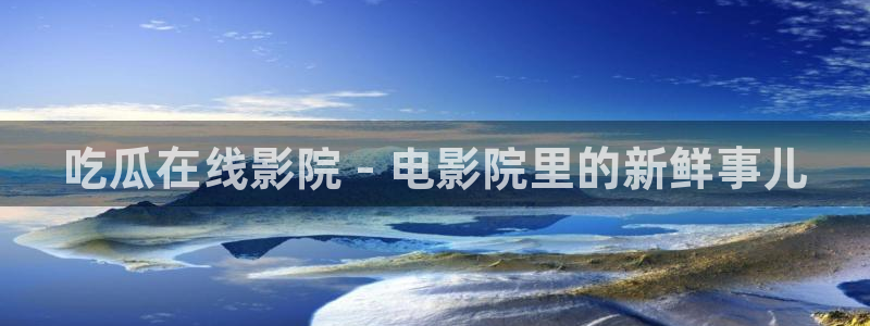 51吃瓜网每日榜单今日：吃瓜在线影院 - 电影院里的新鲜事儿