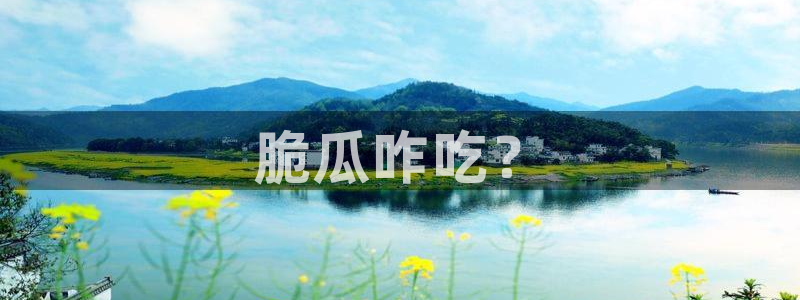 51吃瓜热心张津瑜:脆瓜咋吃?